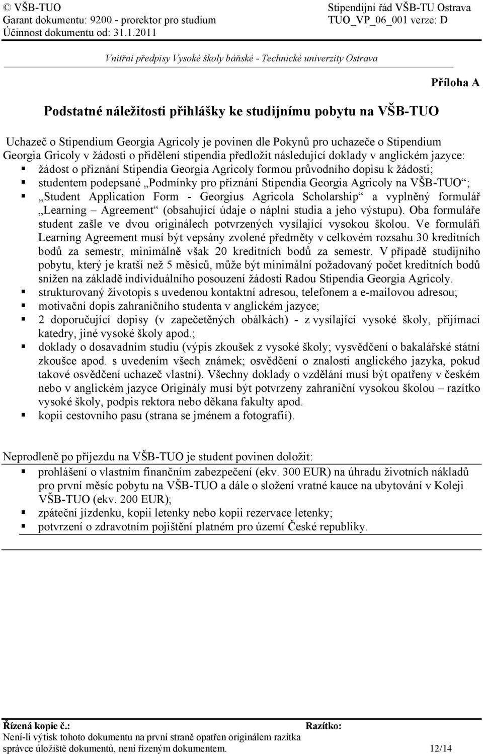 Georgia Agricoly na VŠB-TUO ; Student Application Form - Georgius Agricola Scholarship a vyplněný formulář Learning Agreement (obsahující údaje o náplni studia a jeho výstupu).