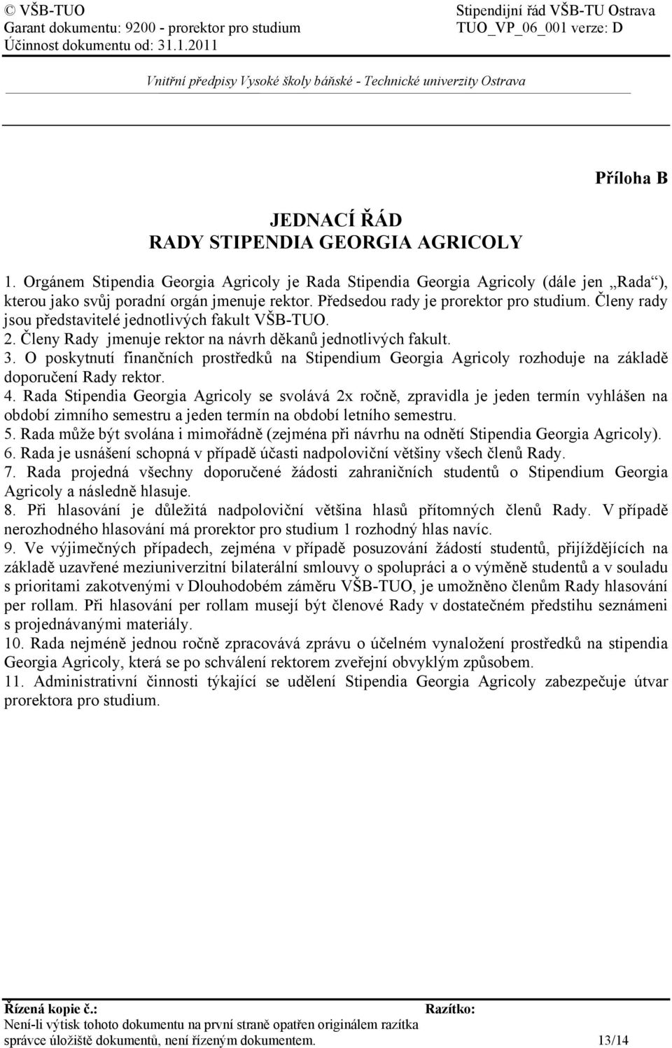O poskytnutí finančních prostředků na Stipendium Georgia Agricoly rozhoduje na základě doporučení Rady rektor. 4.