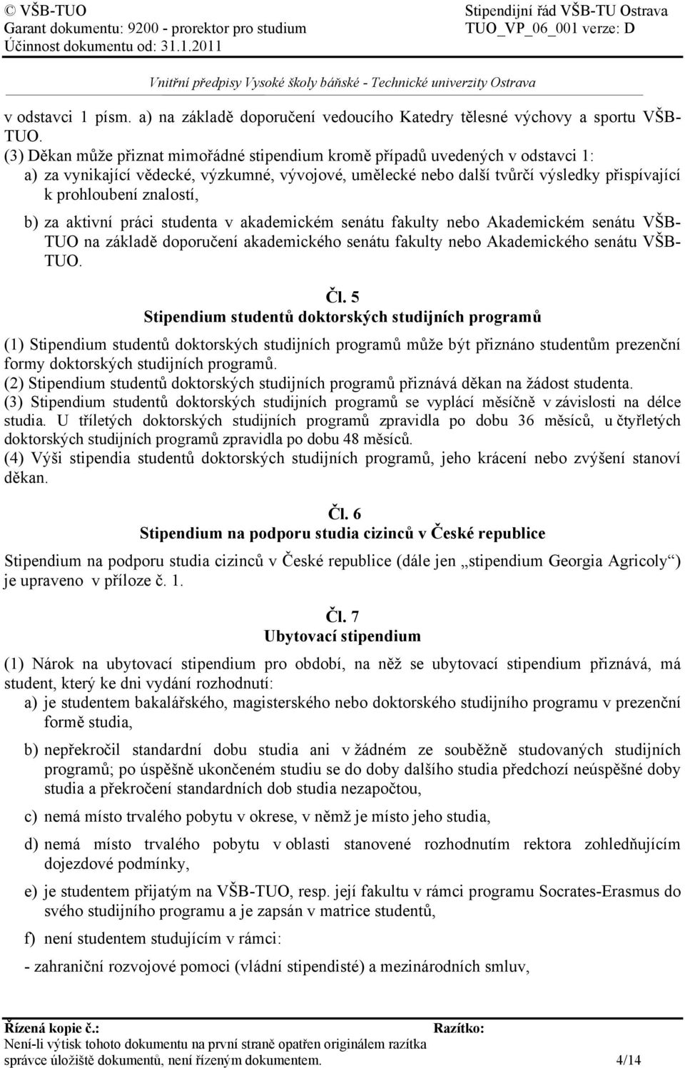 znalostí, b) za aktivní práci studenta v akademickém senátu fakulty nebo Akademickém senátu VŠB- TUO na základě doporučení akademického senátu fakulty nebo Akademického senátu VŠB- TUO. Čl.
