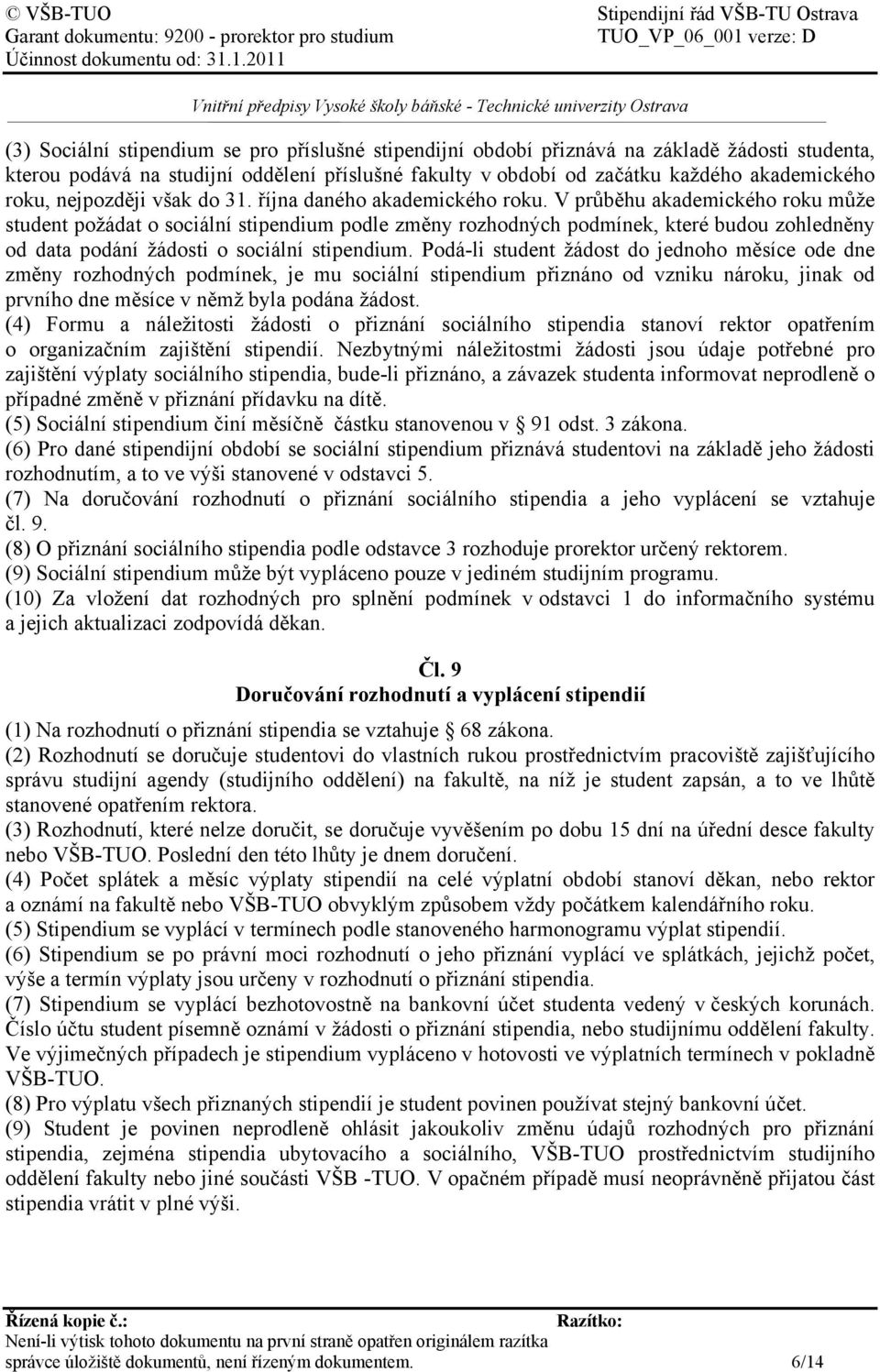 V průběhu akademického roku může student požádat o sociální stipendium podle změny rozhodných podmínek, které budou zohledněny od data podání žádosti o sociální stipendium.