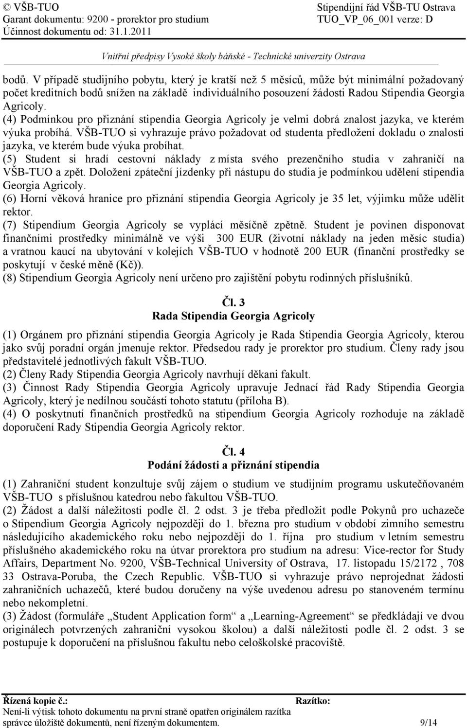 VŠB-TUO si vyhrazuje právo požadovat od studenta předložení dokladu o znalosti jazyka, ve kterém bude výuka probíhat.