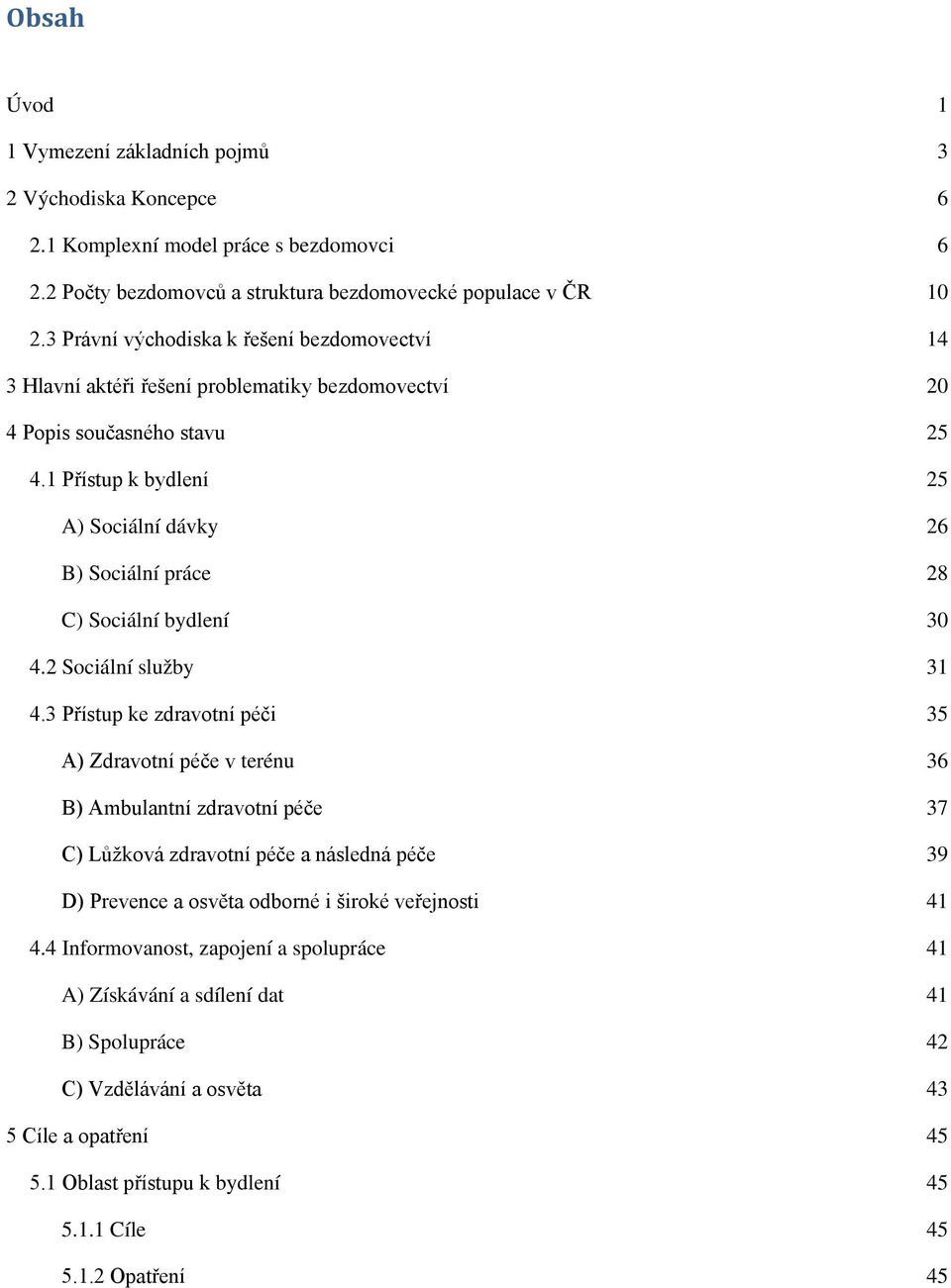 1 Přístup k bydlení 25 A) Sociální dávky 26 B) Sociální práce 28 C) Sociální bydlení 30 4.2 Sociální služby 31 4.
