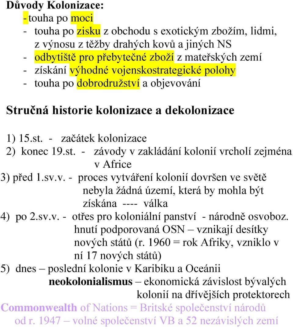 sv.v. - proces vytváření kolonií dovršen ve světě nebyla žádná území, která by mohla být získána ---- válka 4) po 2.sv.v. - otřes pro koloniální panství - národně osvoboz.