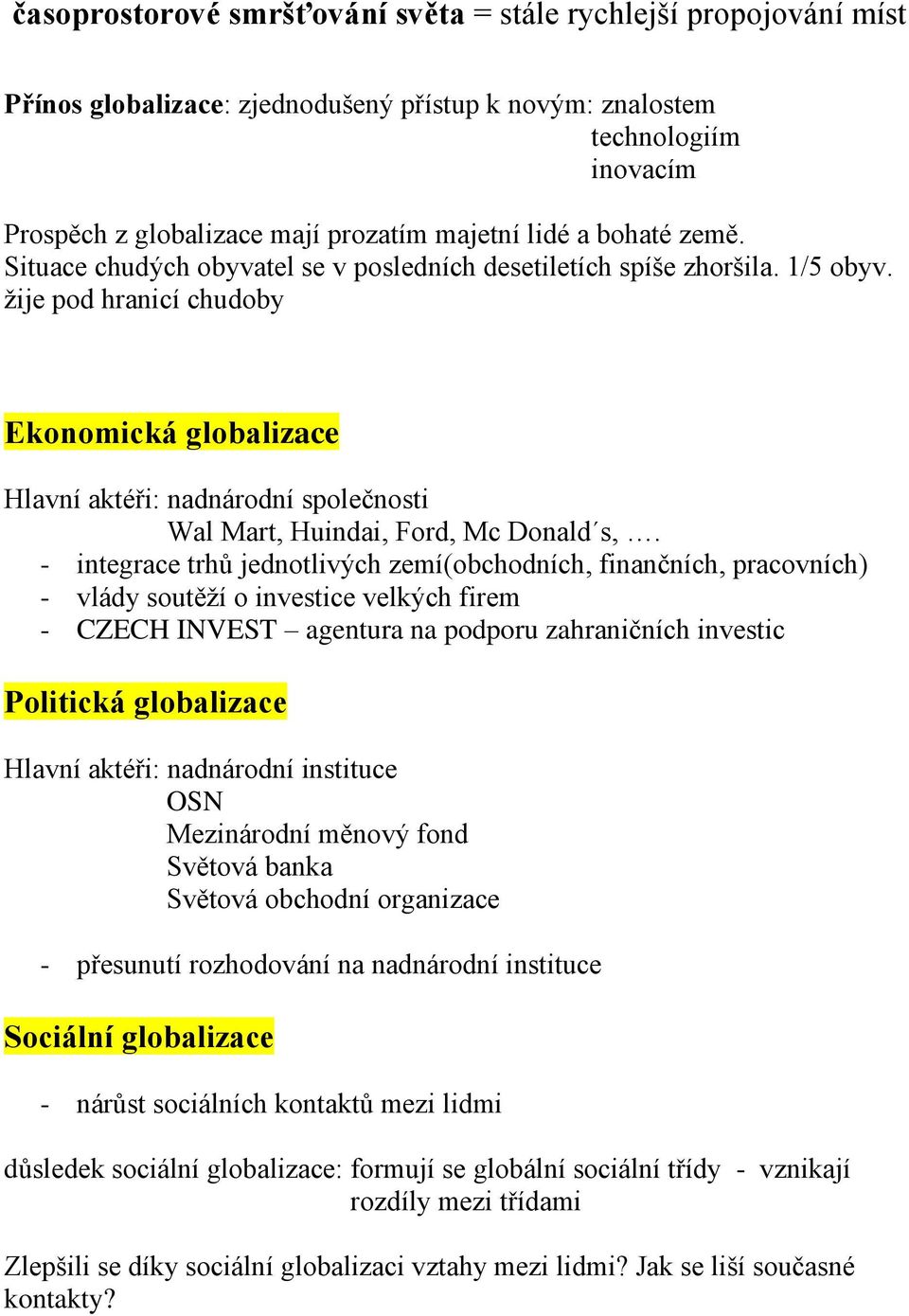 žije pod hranicí chudoby Ekonomická globalizace Hlavní aktéři: nadnárodní společnosti Wal Mart, Huindai, Ford, Mc Donald s,.