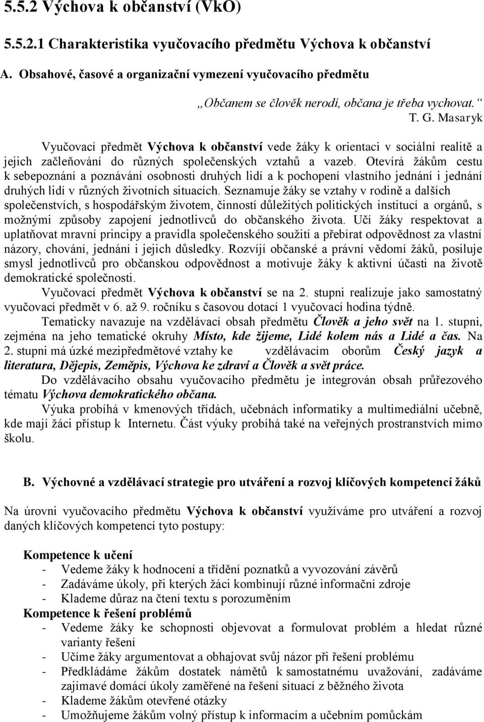 Masaryk Vyučovací předmět Výchova k občanství vede žáky k orientaci v sociální realitě a jejich začleňování do různých společenských vztahů a vazeb.