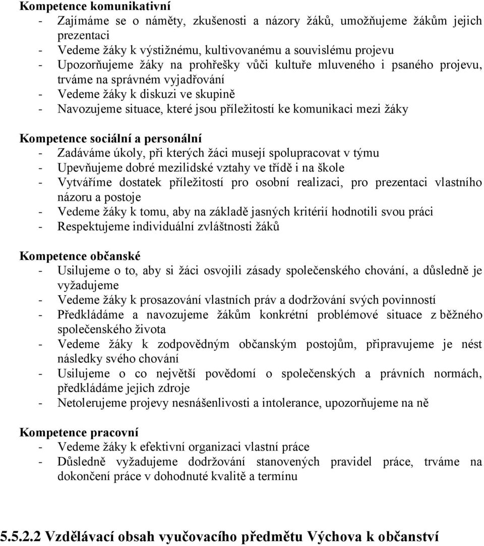 sociální a personální - Zadáváme úkoly, při kterých žáci musejí spolupracovat v týmu - Upevňujeme dobré mezilidské vztahy ve třídě i na škole - Vytváříme dostatek příležitostí pro osobní realizaci,