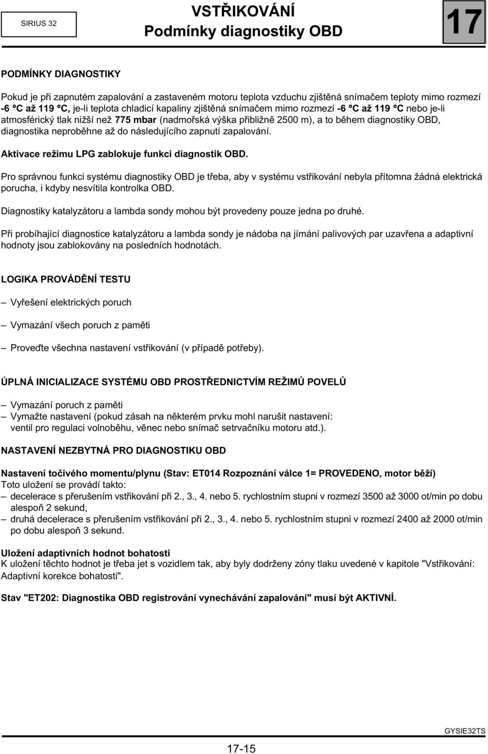 následujícího zapnutí zapalování. Aktivace režimu LPG zablokuje funkci diagnostik OBD.