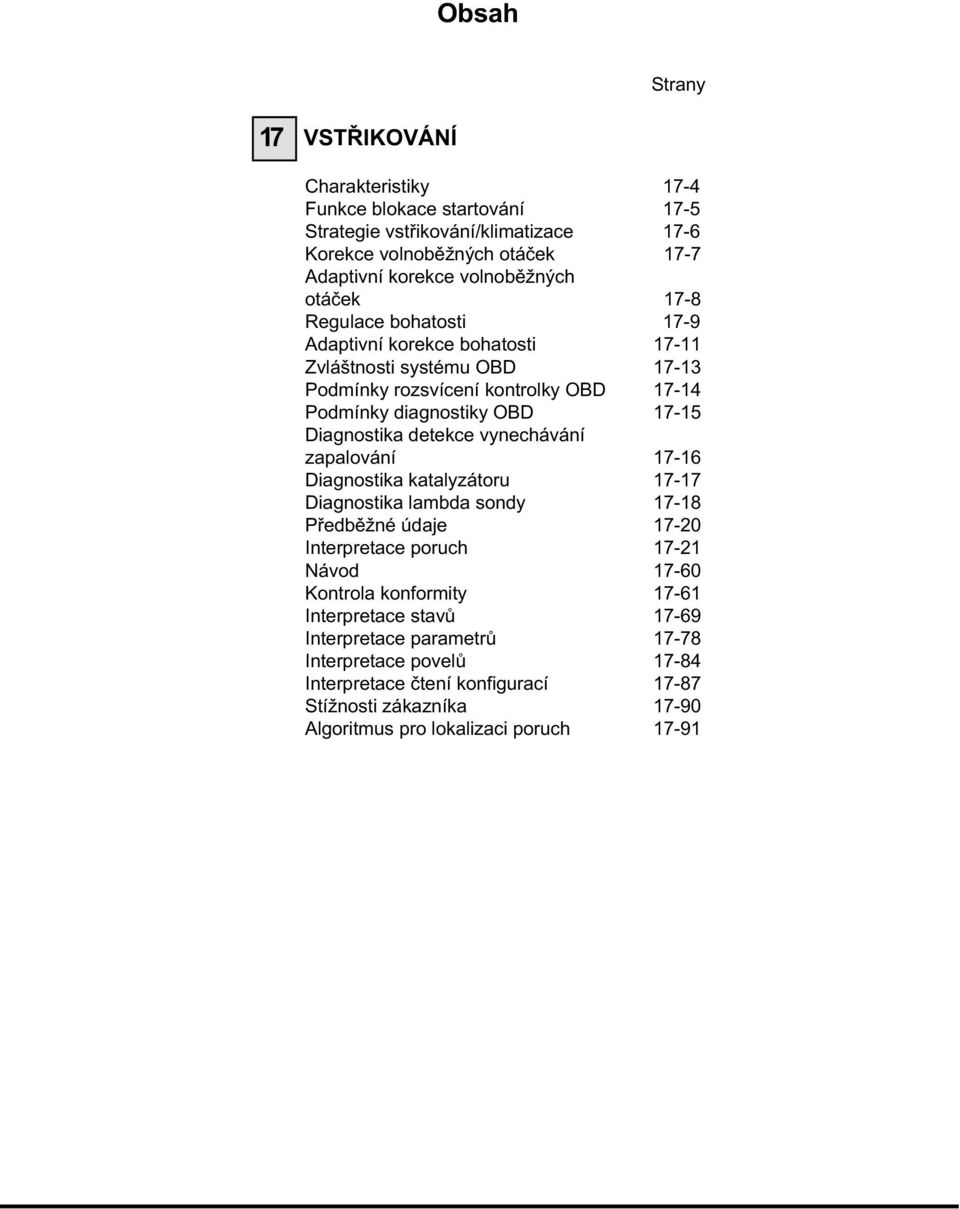 detekce vynechávání zapalování 17-16 Diagnostika katalyzátoru 17-17 Diagnostika lambda sondy 17-18 Předběžné údaje 17-20 Interpretace poruch 17-21 Návod 17-60 Kontrola konformity