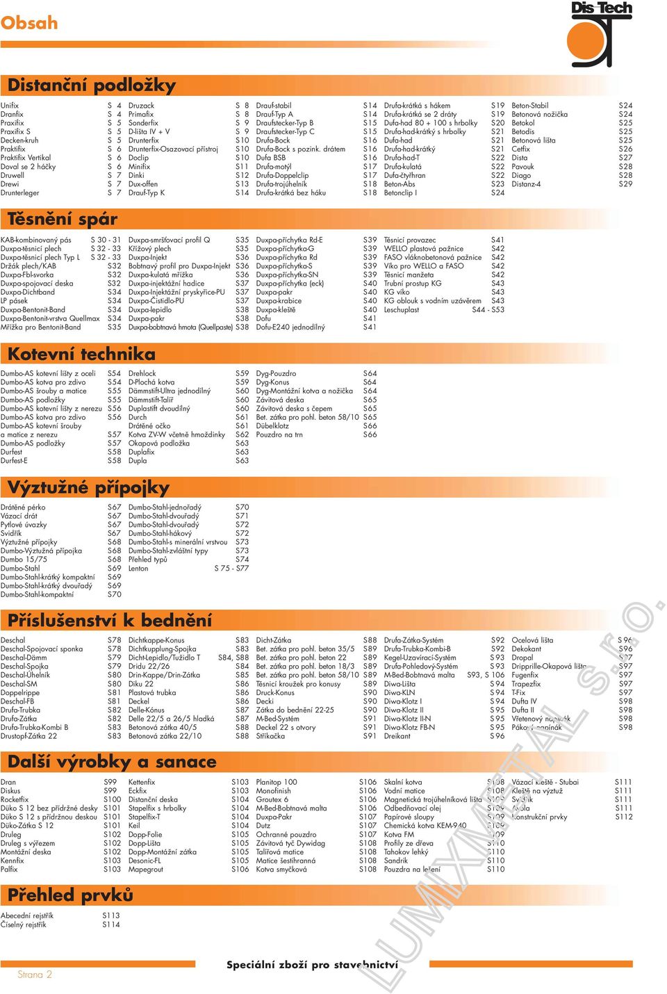 Duxpa-Bentonit-Band S 34 Duxpa-Bentonit-vrstva Quellmax S 34 Mřížka pro Bentonit-Band S 35 Kotevní technika Dumbo-AS kotevní lišty z oceli S54 Dumbo-AS kotva pro zdivo S 54 Dumbo-AS šrouby a matice S
