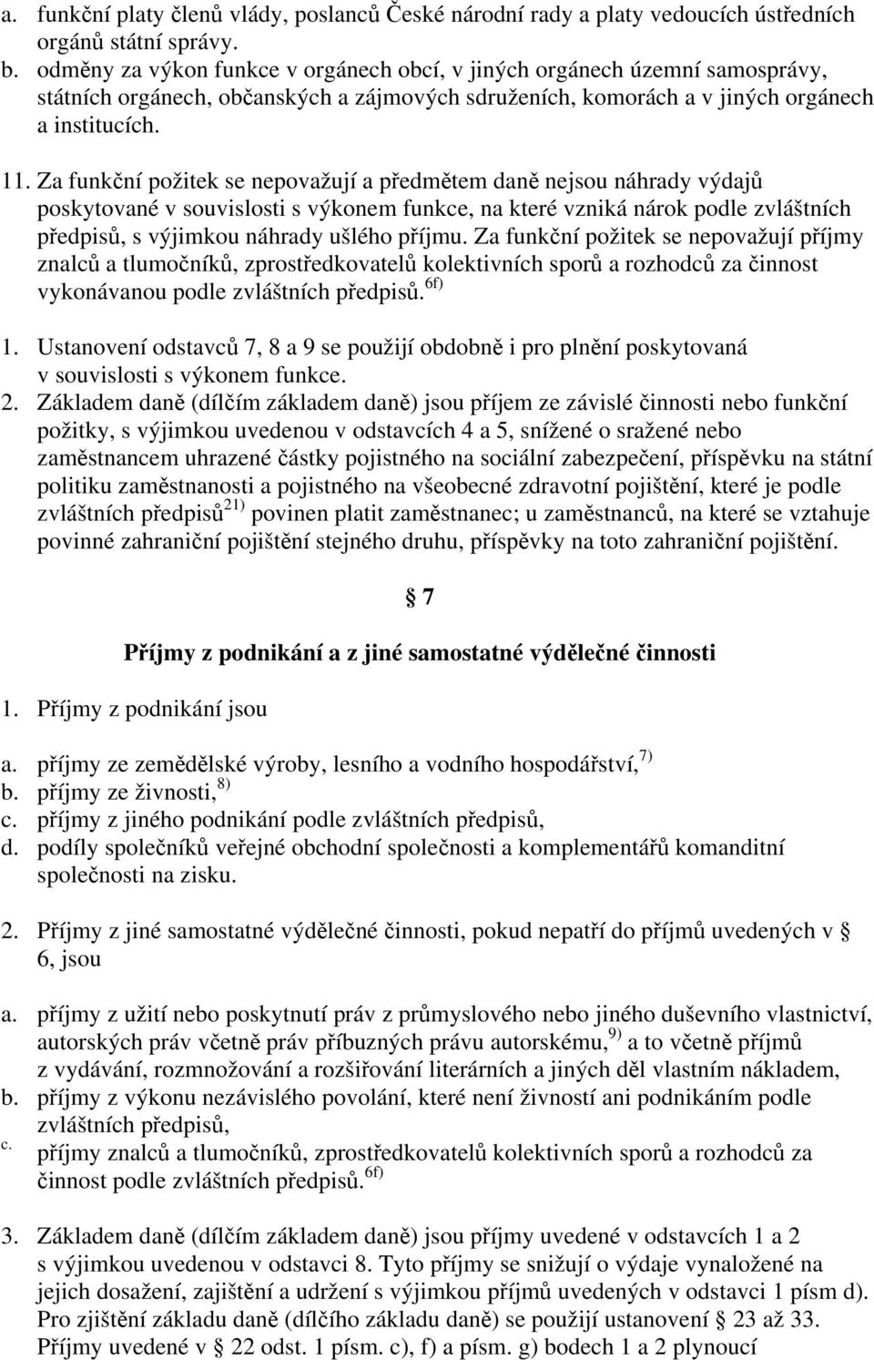 Za funkční požitek se nepovažují a předmětem daně nejsou náhrady výdajů poskytované v souvislosti s výkonem funkce, na které vzniká nárok podle zvláštních předpisů, s výjimkou náhrady ušlého příjmu.