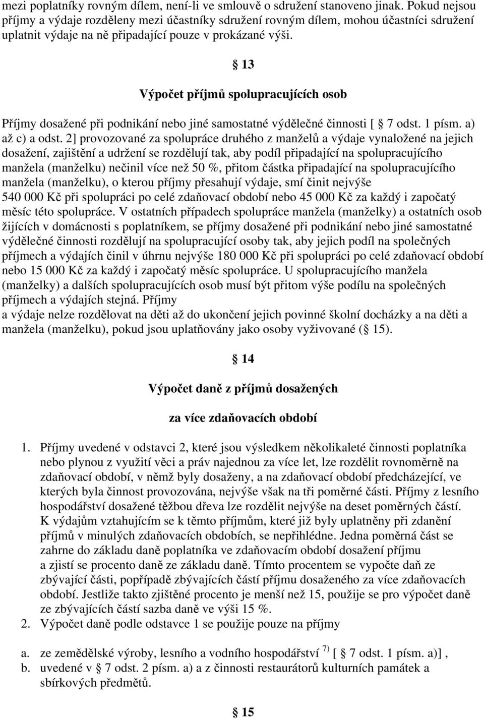 13 Výpočet příjmů spolupracujících osob Příjmy dosažené při podnikání nebo jiné samostatné výdělečné činnosti [ 7 odst. 1 písm. a) až c) a odst.