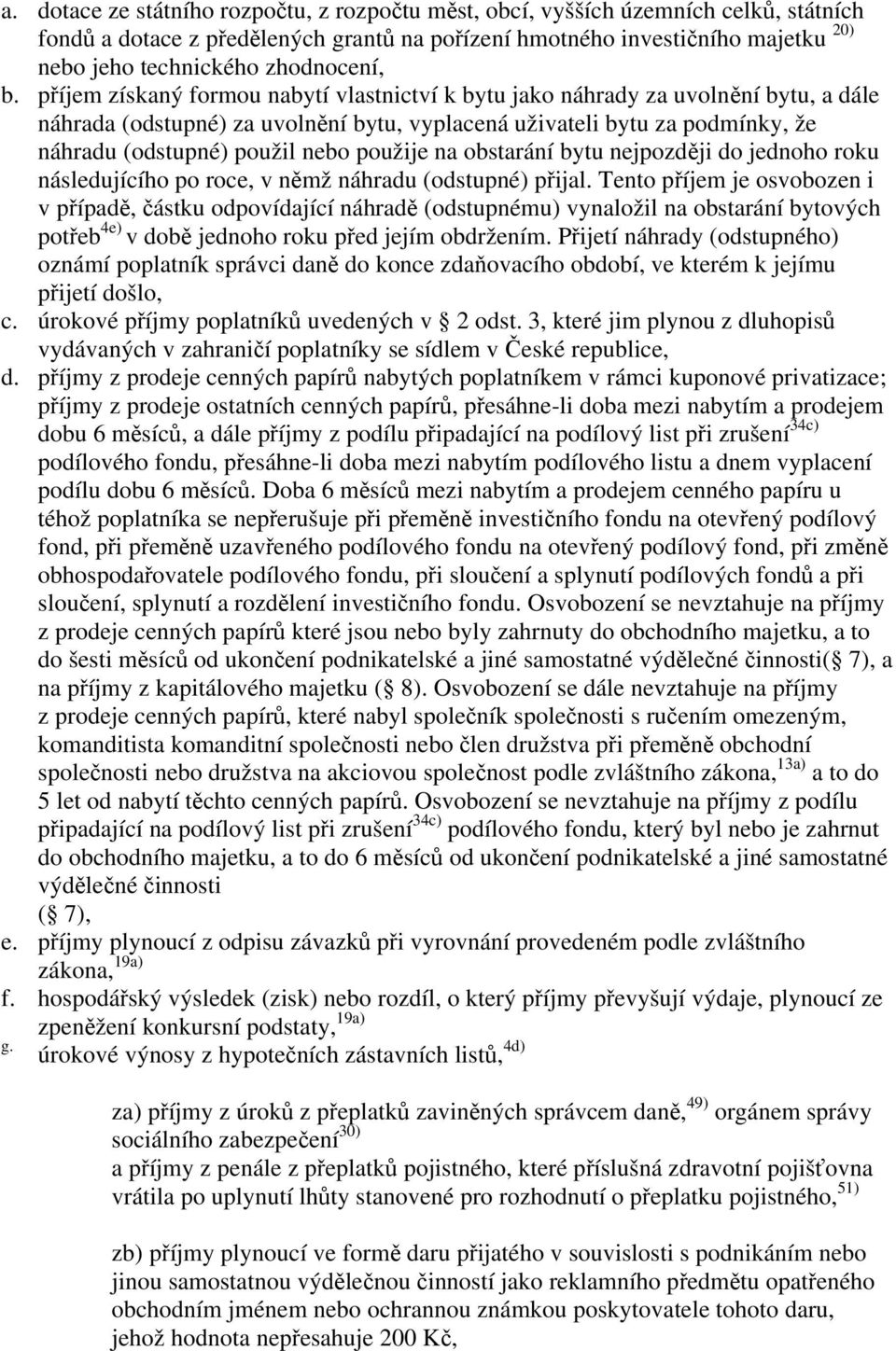 příjem získaný formou nabytí vlastnictví k bytu jako náhrady za uvolnění bytu, a dále náhrada (odstupné) za uvolnění bytu, vyplacená uživateli bytu za podmínky, že náhradu (odstupné) použil nebo