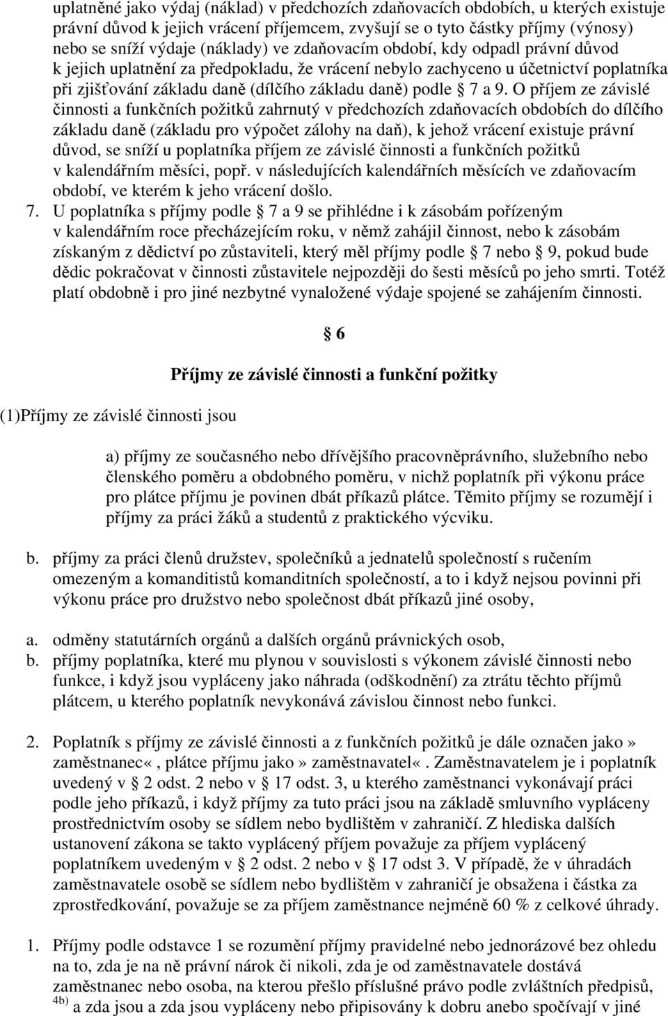 O příjem ze závislé činnosti a funkčních požitků zahrnutý v předchozích zdaňovacích obdobích do dílčího základu daně (základu pro výpočet zálohy na daň), k jehož vrácení existuje právní důvod, se