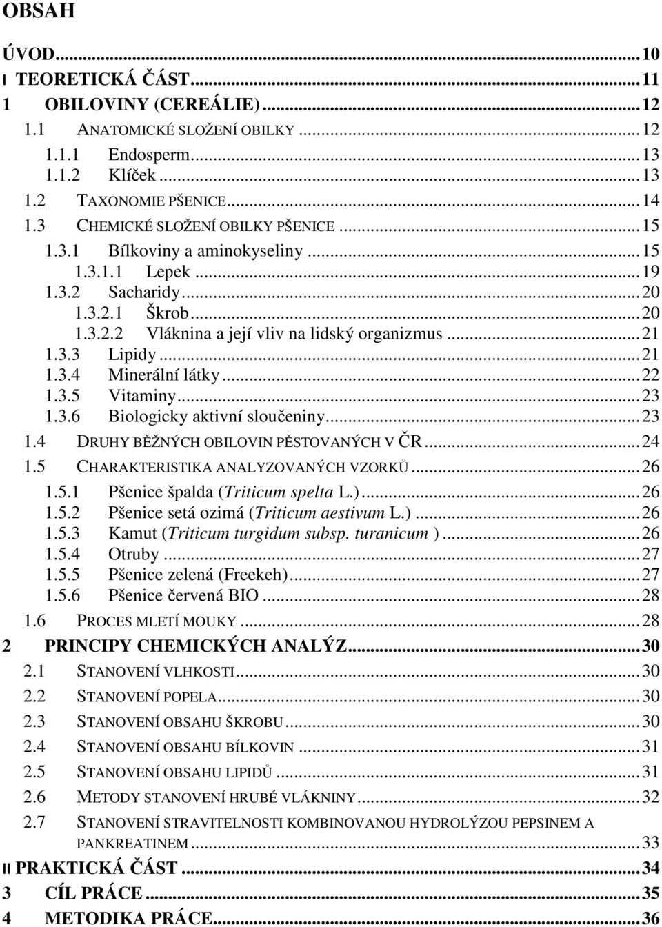 .. 21 1.3.4 Minerální látky... 22 1.3.5 Vitaminy... 23 1.3.6 Biologicky aktivní sloučeniny... 23 1.4 DRUHY BĚŽNÝCH OBILOVIN PĚSTOVANÝCH V ČR... 24 1.5 CHARAKTERISTIKA ANALYZOVANÝCH VZORKŮ... 26 1.5.1 Pšenice špalda (Triticum spelta L.