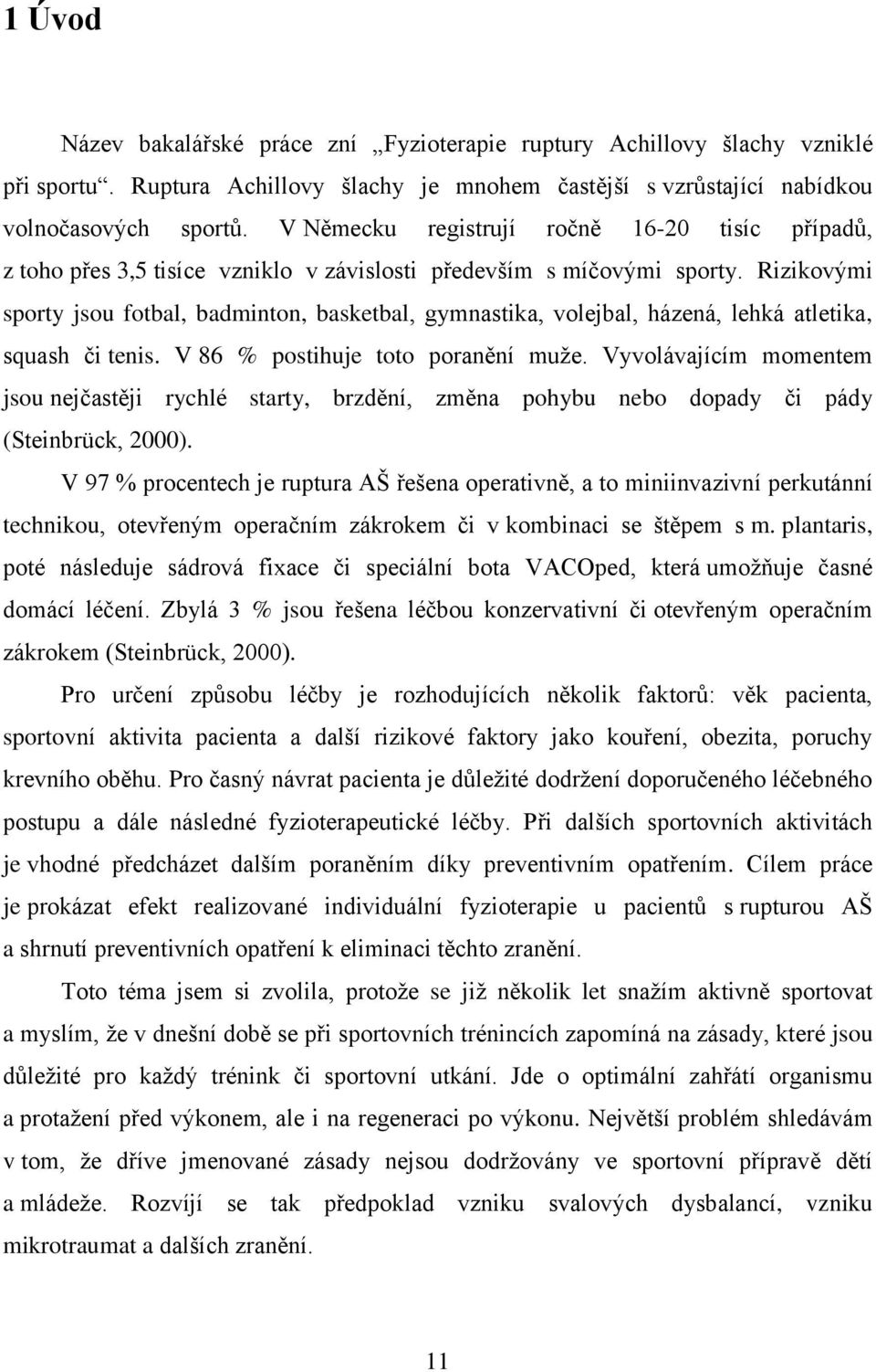 Rizikovými sporty jsou fotbal, badminton, basketbal, gymnastika, volejbal, házená, lehká atletika, squash či tenis. V 86 % postihuje toto poranění muže.