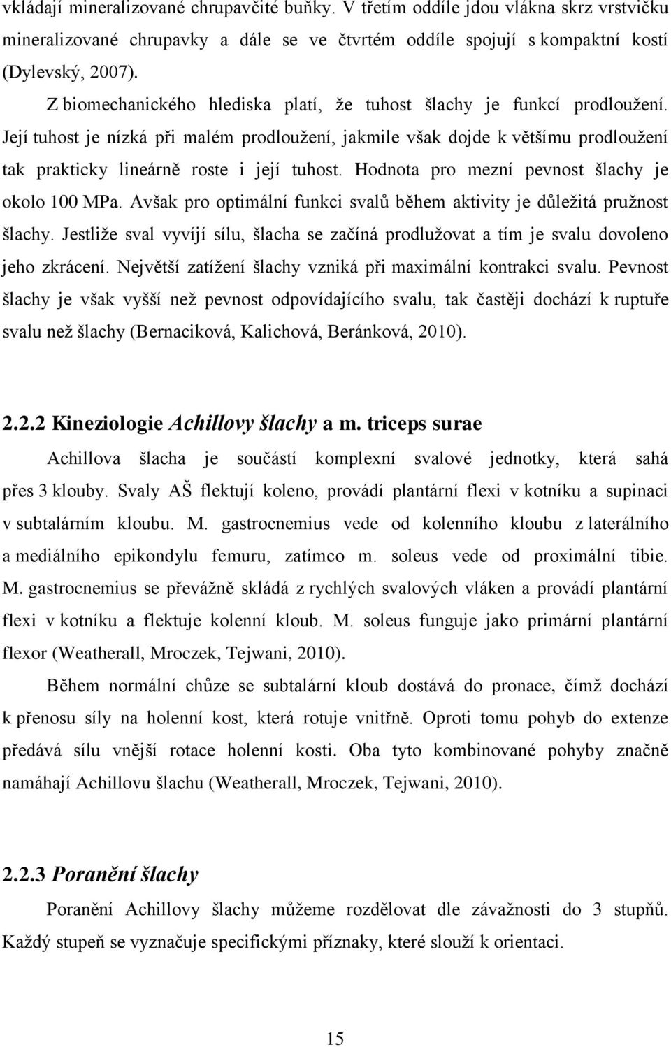 Její tuhost je nízká při malém prodloužení, jakmile však dojde k většímu prodloužení tak prakticky lineárně roste i její tuhost. Hodnota pro mezní pevnost šlachy je okolo 100 MPa.