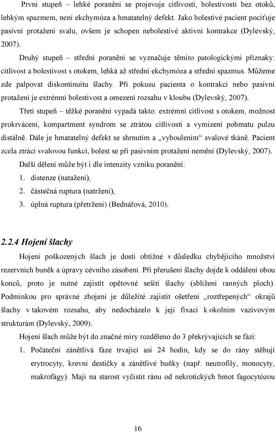 Druhý stupeň střední poranění se vyznačuje těmito patologickými příznaky: citlivost a bolestivost s otokem, lehká až střední ekchymóza a střední spazmus. Můžeme zde palpovat diskontinuitu šlachy.