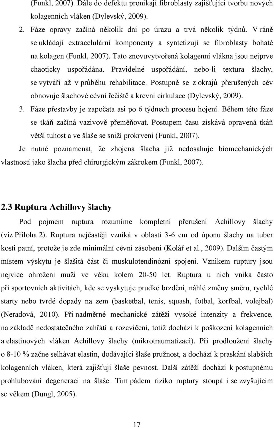 Pravidelné uspořádání, nebo-li textura šlachy, se vytváří až v průběhu rehabilitace. Postupně se z okrajů přerušených cév obnovuje šlachové cévní řečiště a krevní cirkulace (Dylevský, 2009). 3.