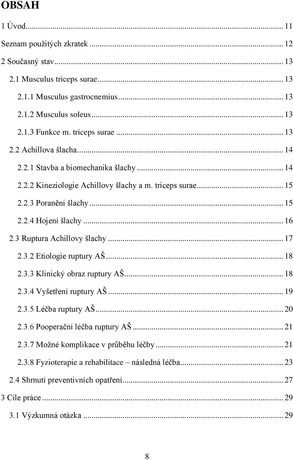 .. 16 2.3 Ruptura Achillovy šlachy... 17 2.3.2 Etiologie ruptury AŠ... 18 2.3.3 Klinický obraz ruptury AŠ... 18 2.3.4 Vyšetření ruptury AŠ... 19 2.3.5 Léčba ruptury AŠ... 20 2.3.6 Pooperační léčba ruptury AŠ.