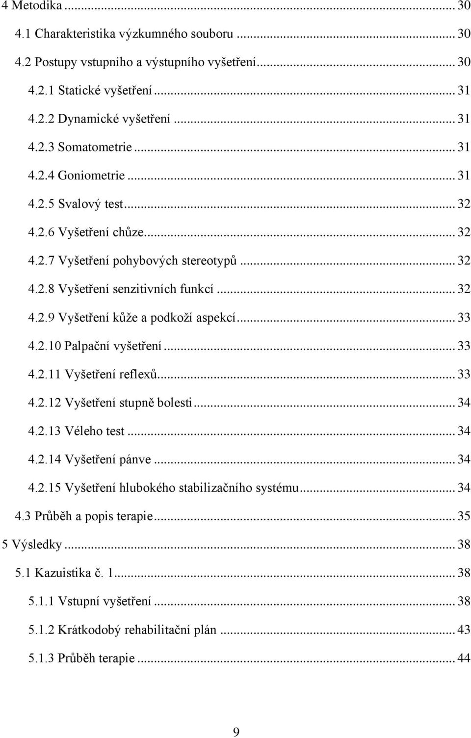 .. 33 4.2.10 Palpační vyšetření... 33 4.2.11 Vyšetření reflexů... 33 4.2.12 Vyšetření stupně bolesti... 34 4.2.13 Véleho test... 34 4.2.14 Vyšetření pánve... 34 4.2.15 Vyšetření hlubokého stabilizačního systému.