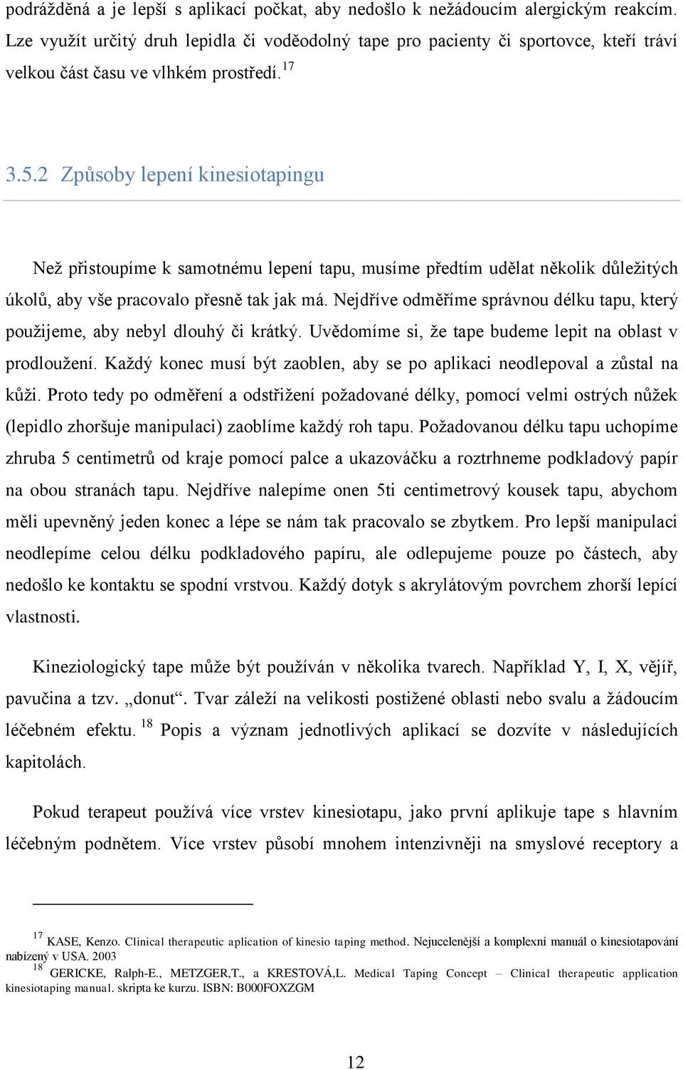 2 Způsoby lepení kinesiotapingu Než přistoupíme k samotnému lepení tapu, musíme předtím udělat několik důležitých úkolů, aby vše pracovalo přesně tak jak má.