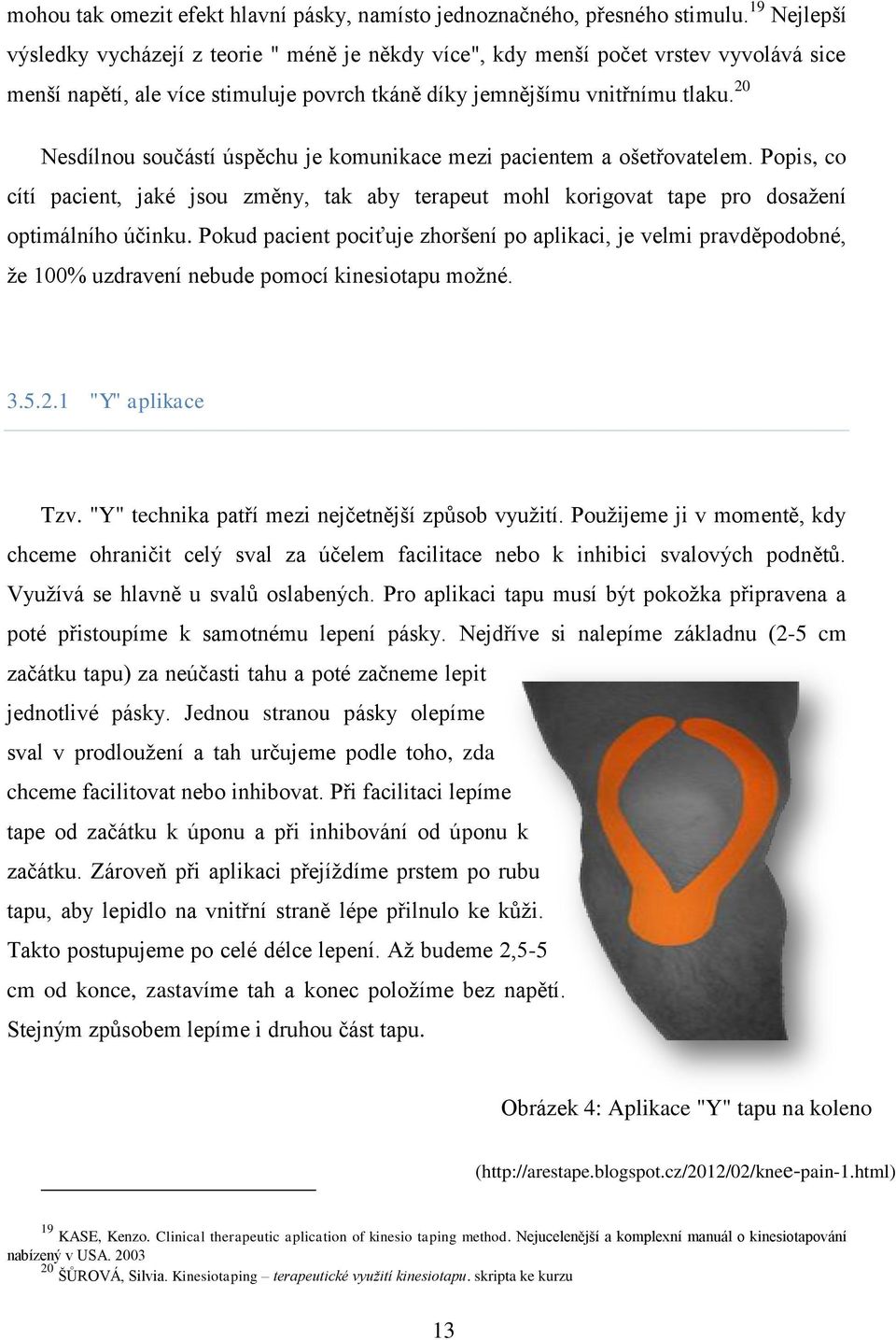 20 Nesdílnou součástí úspěchu je komunikace mezi pacientem a ošetřovatelem. Popis, co cítí pacient, jaké jsou změny, tak aby terapeut mohl korigovat tape pro dosažení optimálního účinku.