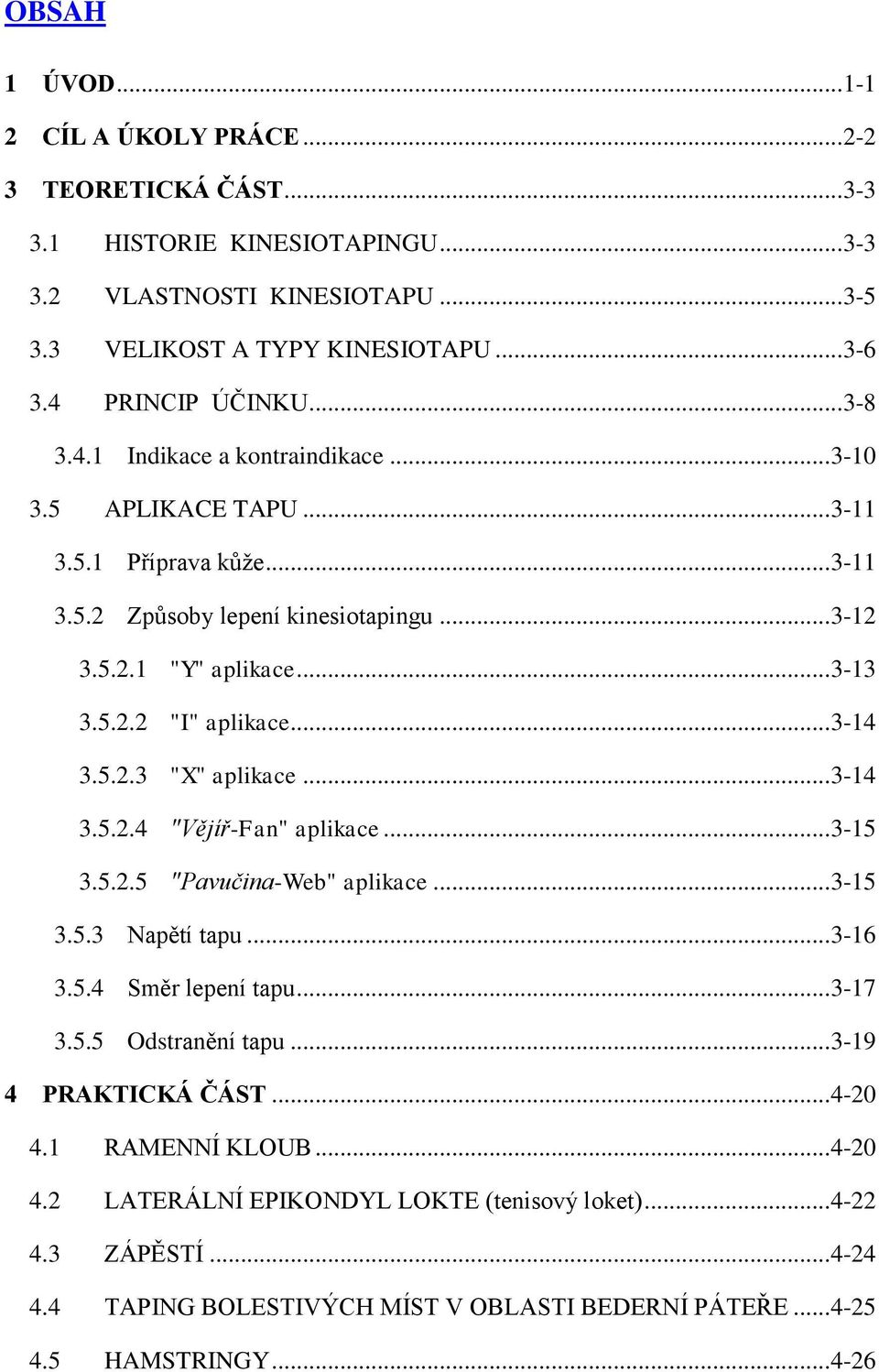 .. 3-14 3.5.2.3 "X" aplikace... 3-14 3.5.2.4 "Vějíř-Fan" aplikace... 3-15 3.5.2.5 "Pavučina-Web" aplikace... 3-15 3.5.3 Napětí tapu... 3-16 3.5.4 Směr lepení tapu... 3-17 3.5.5 Odstranění tapu.