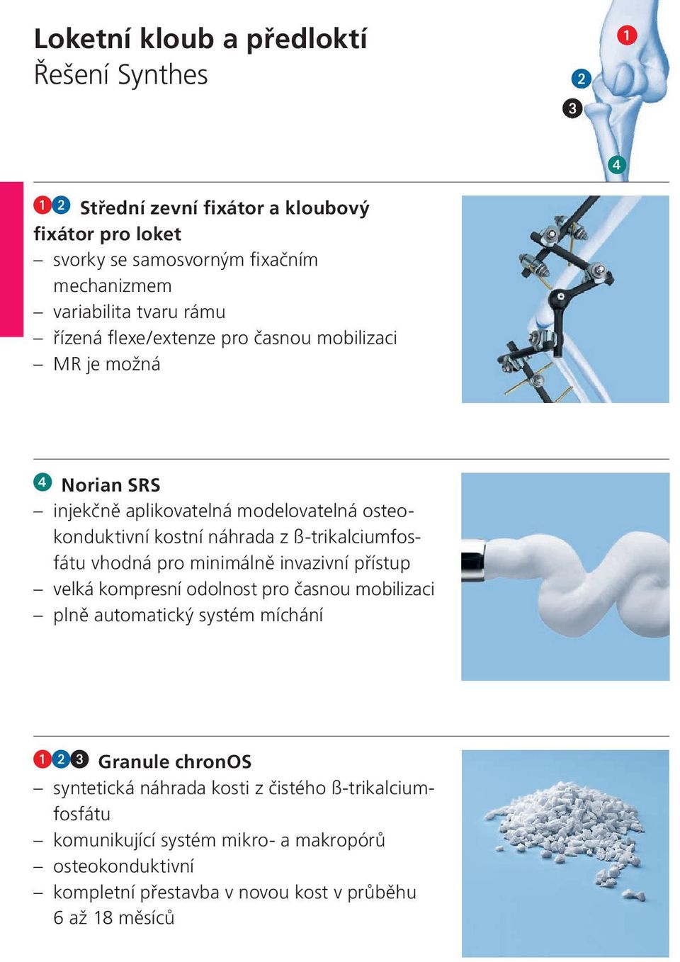 ß-trikalciumfosfátu vhodná pro minimálně invazivní přístup velká kompresní odolnost pro časnou mobilizaci plně automatický systém míchání Granule chronos