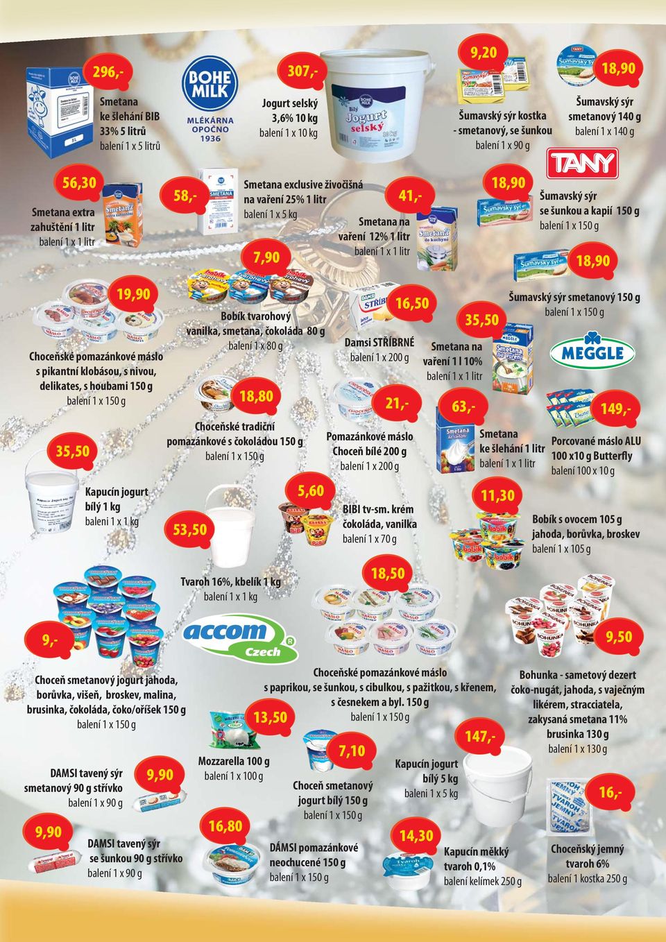 pomazánkové máslo s pikantní klobásou, s nivou, delikates, s houbami 150 g 35,50 19,90 Kapucín jogurt bílý 1 kg baleni 1 x 1 kg Bobík tvarohový vanilka, smetana, čokoláda 80 g balení 1 x 80 g 53,50