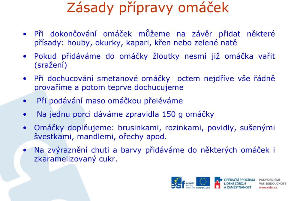 teprve dochucujeme Při podávání maso omáčkou přeléváme Na jednu porci dáváme zpravidla 150 g omáčky Omáčky doplňujeme: brusinkami,