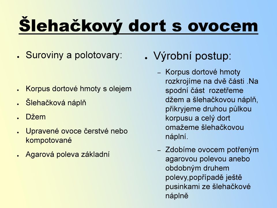 na spodní část rozetřeme džem a šlehačkovou náplň, přikryjeme druhou půlkou korpusu a celý dort omažeme šlehačkovou