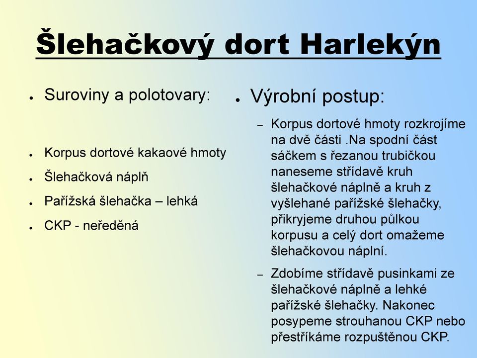 na spodní část sáčkem s řezanou trubičkou naneseme střídavě kruh šlehačkové náplně a kruh z vyšlehané pařížské šlehačky, přikryjeme