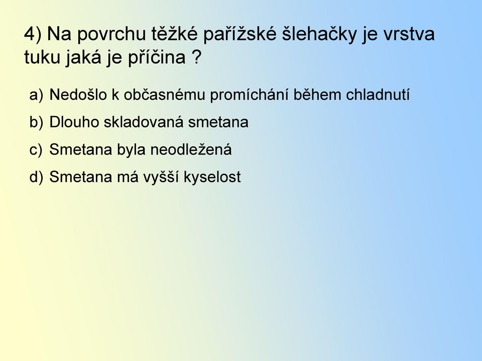 a) Nedošlo k občasnému promíchání během chladnutí