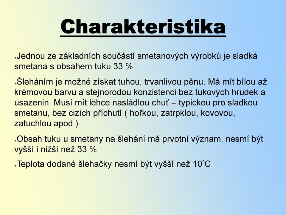 Musí mít lehce nasládlou chuť typickou pro sladkou smetanu, bez cizích příchutí ( hořkou, zatrpklou, kovovou, zatuchlou apod