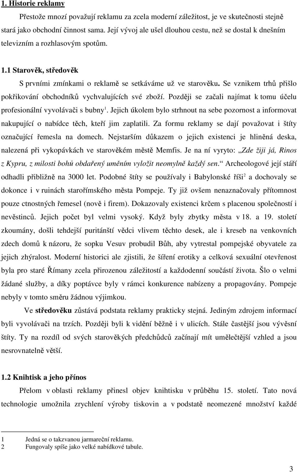 Se vznikem trhů přišlo pokřikování obchodníků vychvalujících své zboží. Později se začali najímat k tomu účelu profesionální vyvolávači s bubny 1.