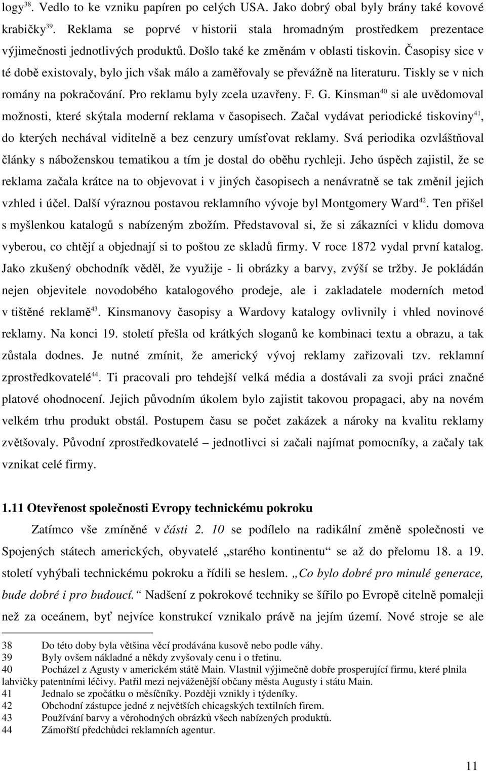 Časopisy sice v té době existovaly, bylo jich však málo a zaměřovaly se převážně na literaturu. Tiskly se v nich romány na pokračování. Pro reklamu byly zcela uzavřeny. F. G.