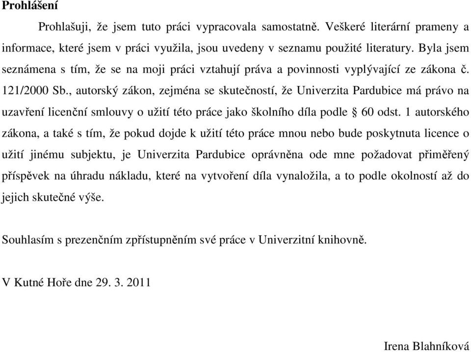 , autorský zákon, zejména se skutečností, že Univerzita Pardubice má právo na uzavření licenční smlouvy o užití této práce jako školního díla podle 60 odst.