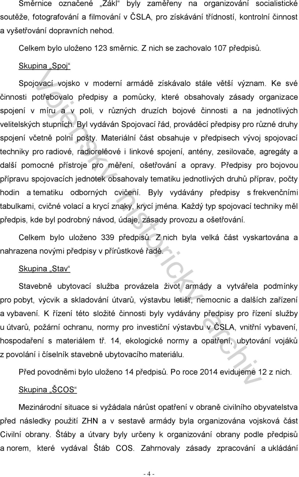 Ke své činnosti potřebovalo předpisy a pomůcky, které obsahovaly zásady organizace spojení v míru a v poli, v různých druzích bojové činnosti a na jednotlivých velitelských stupních.