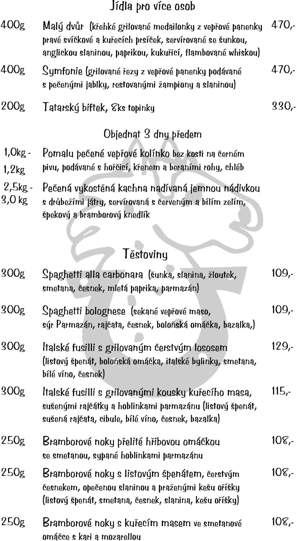 dny předem Pomalu pečené vepřové kolínko bez kosti na černém pivu, podávané s hořčicí, křenem a beraními rohy, chléb Pečená vykostěná kachna nadívaná jemnou nádivkou s drůbežími játry, servírovaná s