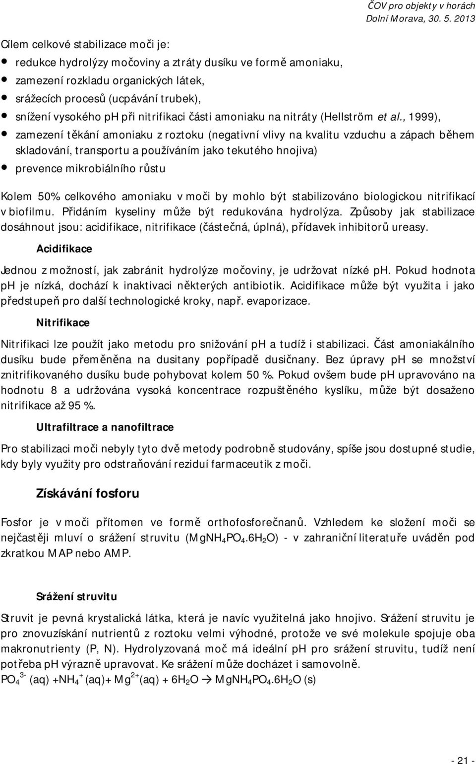 , 1999), zamezení těkání amoniaku z roztoku (negativní vlivy na kvalitu vzduchu a zápach během skladování, transportu a používáním jako tekutého hnojiva) prevence mikrobiálního růstu Kolem 50%