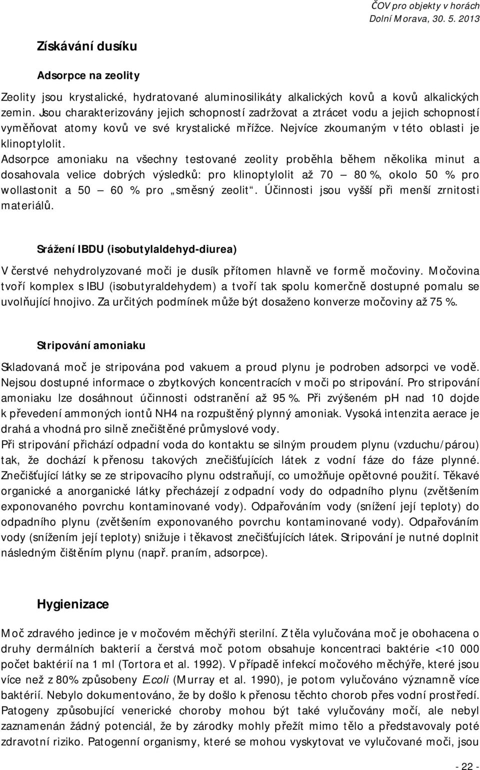 Adsorpce amoniaku na všechny testované zeolity proběhla během několika minut a dosahovala velice dobrých výsledků: pro klinoptylolit až 70 80 %, okolo 50 % pro wollastonit a 50 60 % pro směsný zeolit.