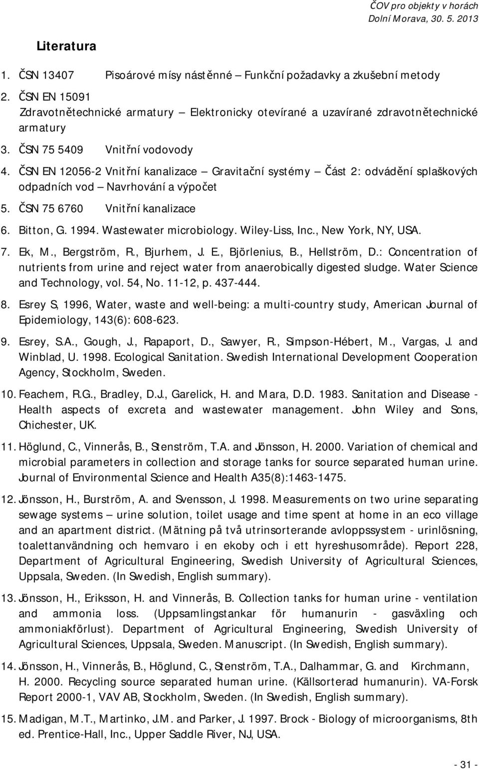 1994. Wastewater microbiology. Wiley-Liss, Inc., New York, NY, USA. 7. Ek, M., Bergström, R., Bjurhem, J. E., Björlenius, B., Hellström, D.