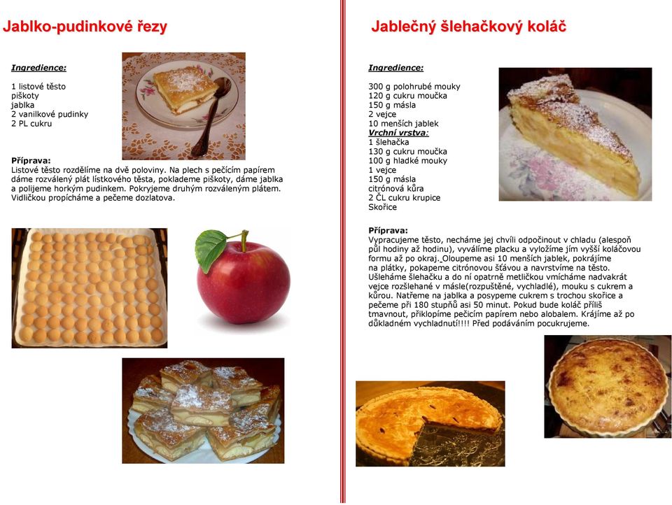 300 g polohrubé mouky 120 g cukru moučka 150 g másla 2 vejce 10 menších jablek Vrchní vrstva: 1 šlehačka 130 g cukru moučka 100 g hladké mouky 150 g másla citrónová kůra 2 ČL cukru krupice Skořice