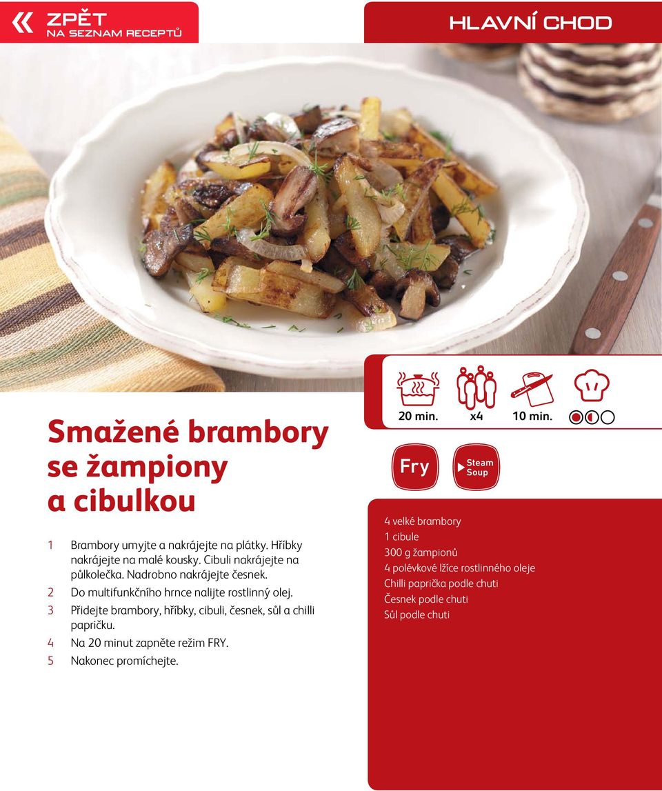 3 Přidejte brambory, hříbky, cibuli, česnek, sůl a chilli papričku. 4 Na 20 minut zapněte režim FRY. 5 Nakonec promíchejte. 20 min. x4 10 min.