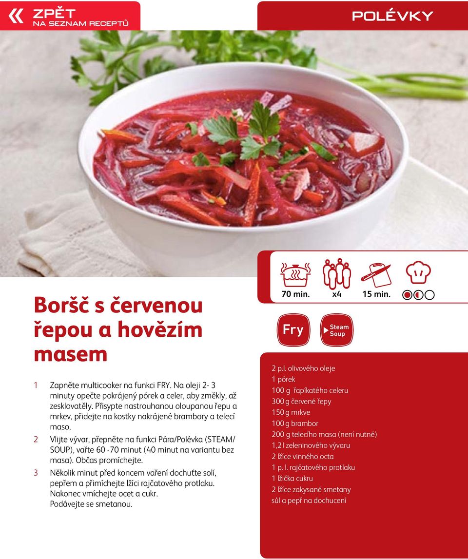 2 Vlijte vývar, přepněte na funkci Pára/Polévka (STEAM/ SOUP), vařte 60-70 minut (40 minut na variantu bez masa). Občas promíchejte.