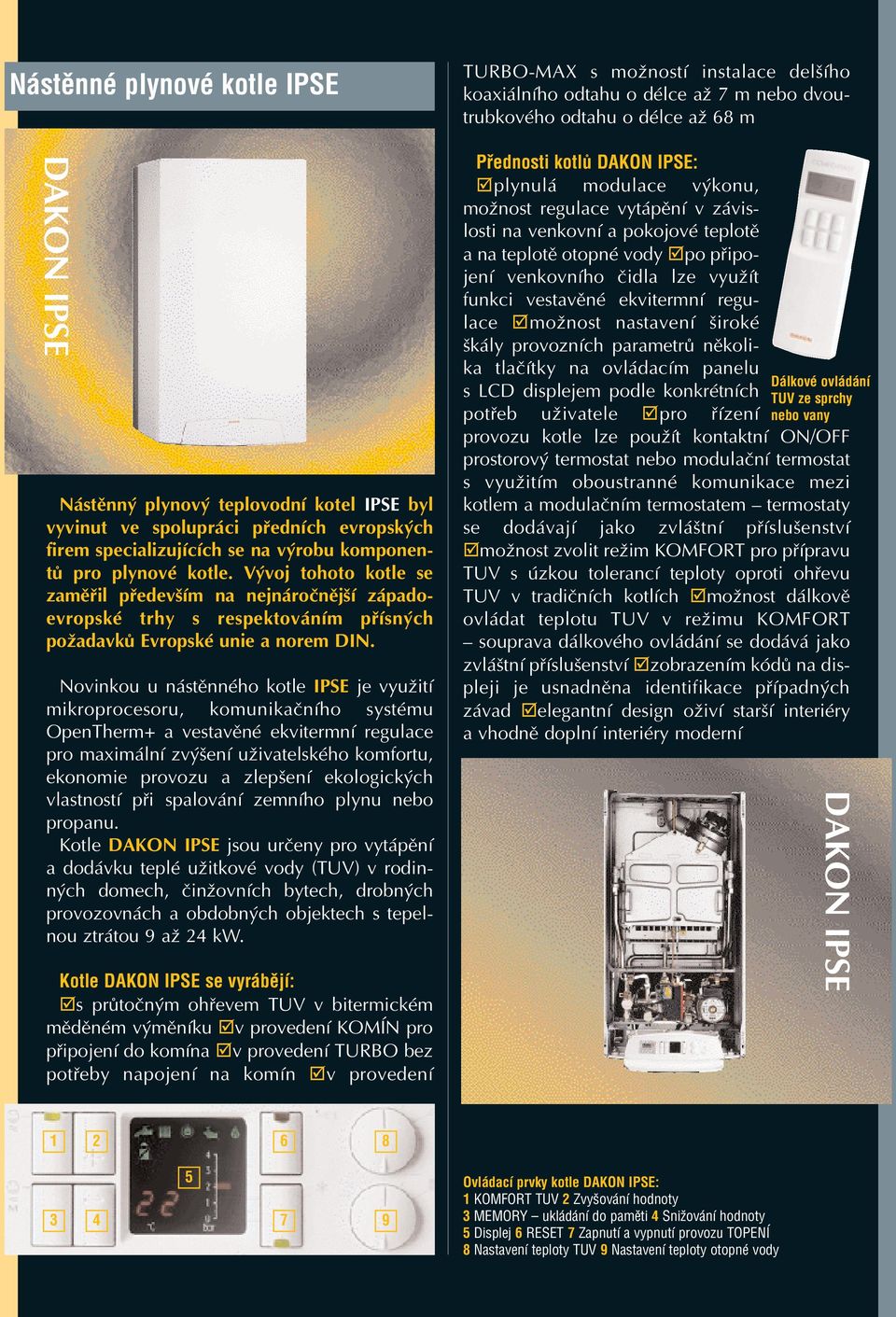 Novinkou u nástěnného kotle IPSE je využití mikroprocesoru, komunikačního systému OpenTherm+ a vestavěné ekvitermní regulace pro maximální zvýšení uživatelského komfortu, ekonomie provozu a zlepšení