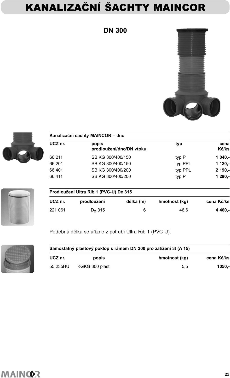 SB KG 300/400/200 typ PPL 2 190,- 66 411 SB KG 300/400/200 typ P 1 290,- Prodloužení Ultra Rib 1 (PVC-U) De 315 UCZ nr.