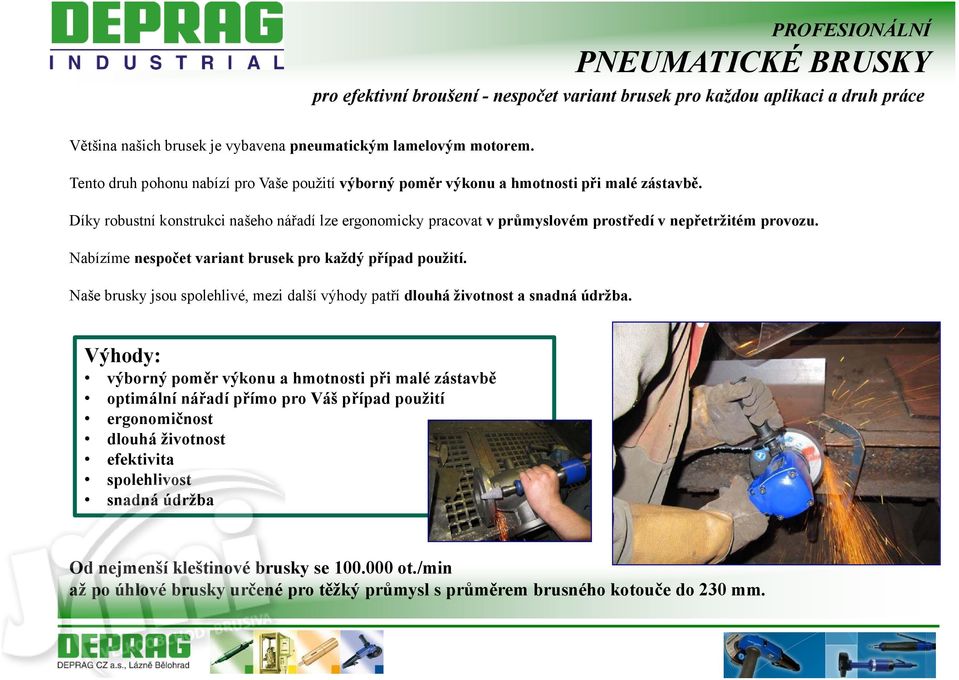 Díky robustní konstrukci našeho nářadí lze ergonomicky pracovat v průmyslovém prostředí v nepřetržitém provozu. Nabízíme nespočet variant brusek pro každý případ použití.