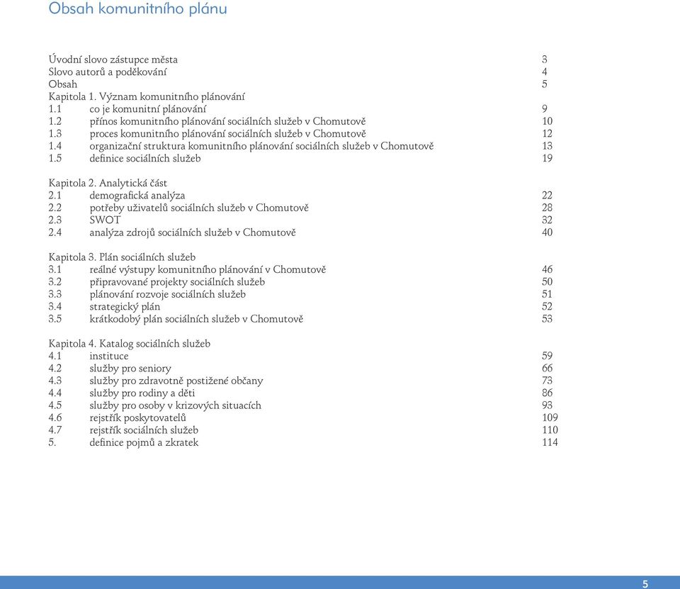 4 organizační struktura komunitního plánování sociálních služeb v Chomutově 13 1.5 definice sociálních služeb 19 Kapitola 2. Analytická část 2.1 demografická analýza 22 2.