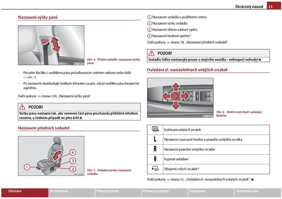 Sedadlo řidiče nastavujte pouze u stojícího vozidla - nebezpečí nehody! Ovládání el. nastavitelných vnějších zrcátek Další pokyny strana 159, Nastavení výšky pásů.
